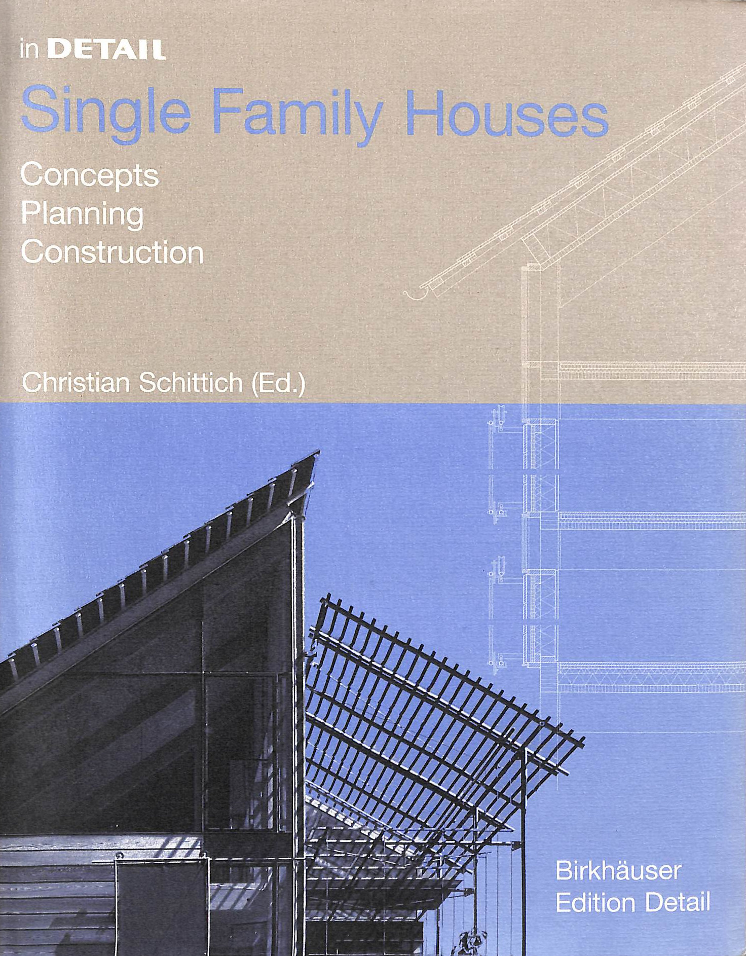 SCHITTICH, CHRISTIAN; JOCHER, THOMAS - In Detail: Single Family Houses - Concepts, Planning, Construction