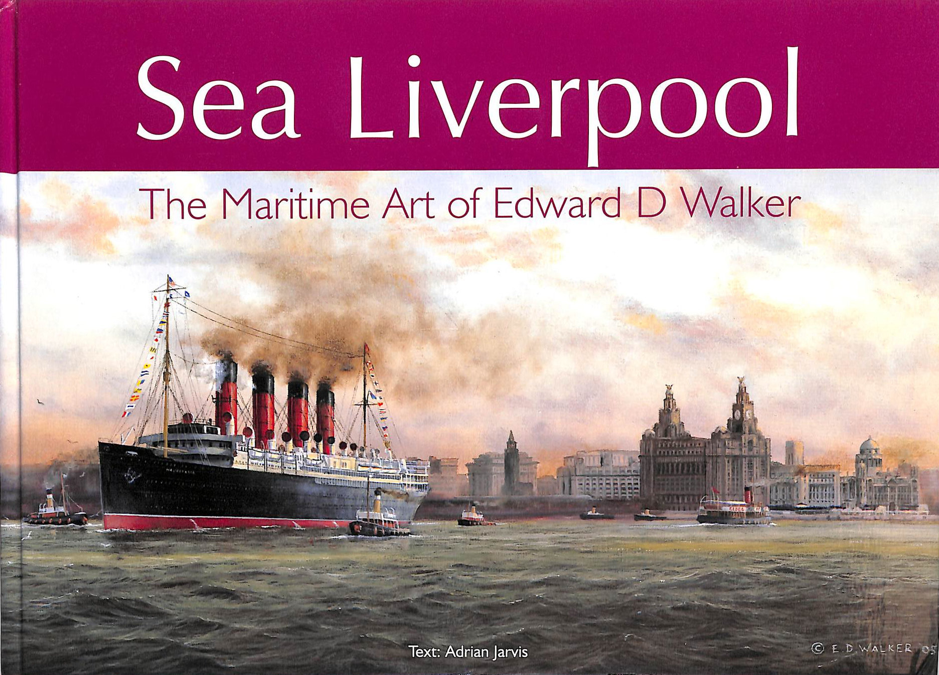 JARVIS, DR. ADRIAN; ELSON, PETER - Sea Liverpool: The Maritime Art of Edward D.Walker