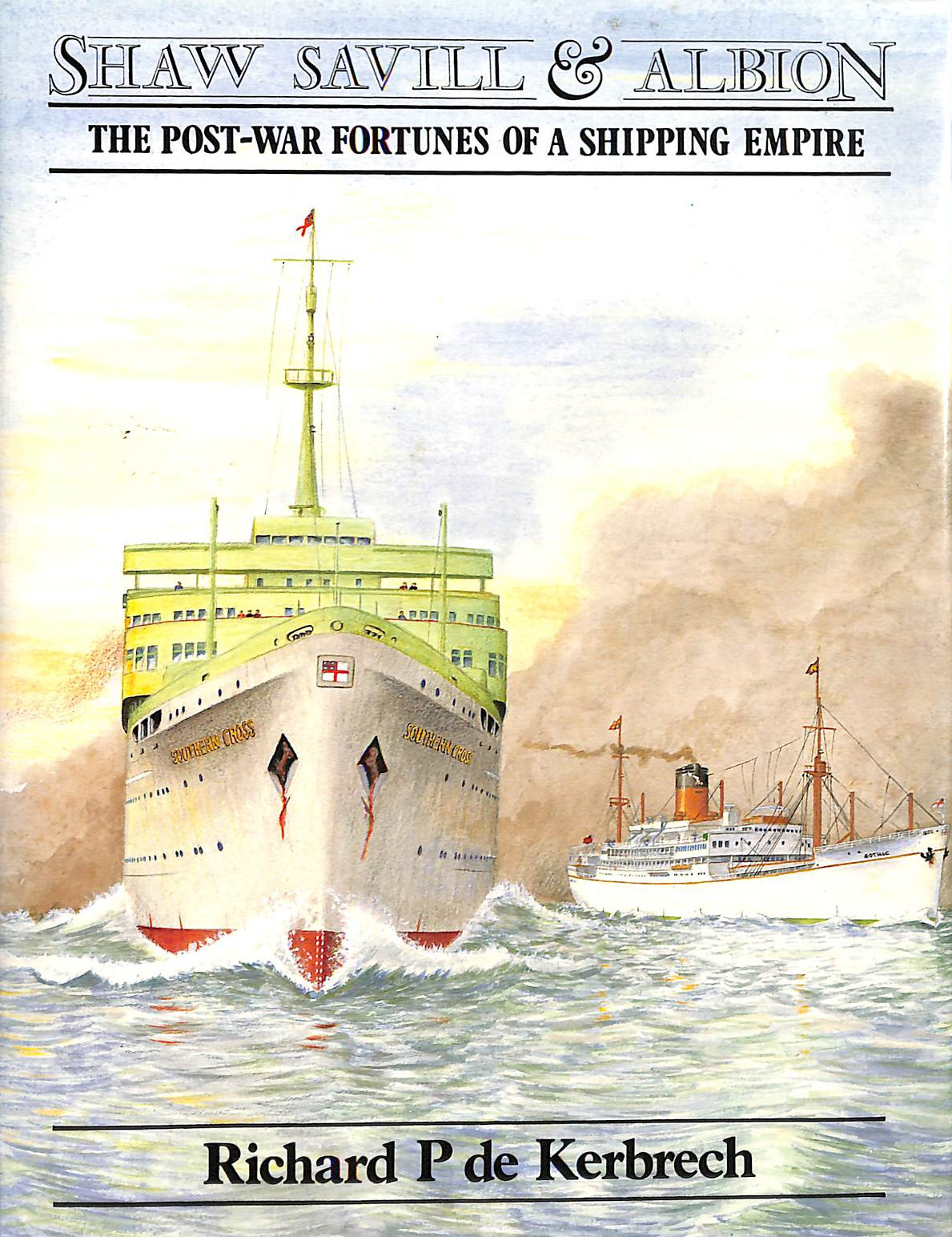 KERBRECH, RICHARD P. DE - Shaw, Savill & Albion: The Post-war Fortunes of a Shipping Empire