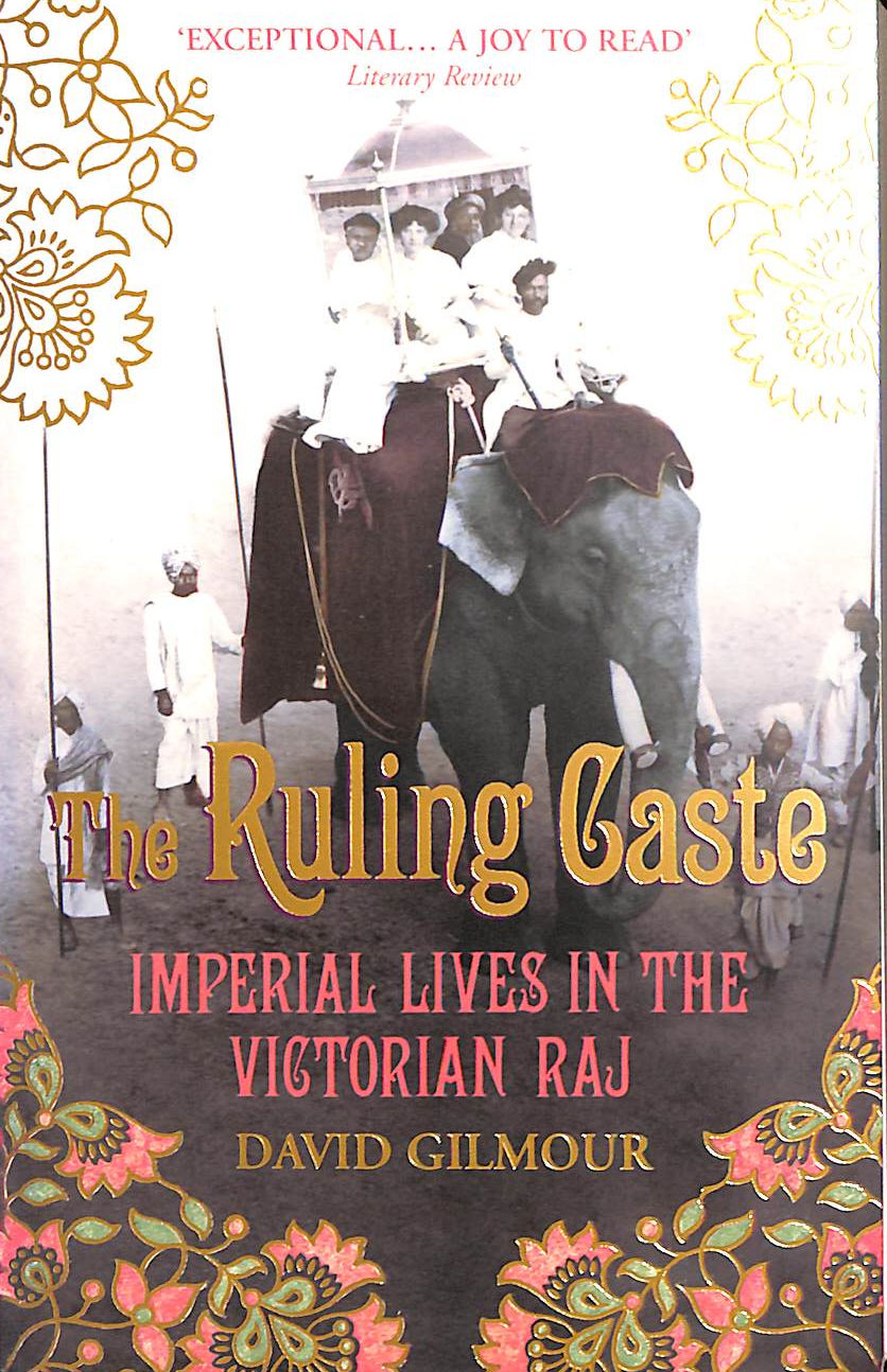 GILMOUR, DAVID - The Ruling Caste: Imperial Lives in the Victorian Raj