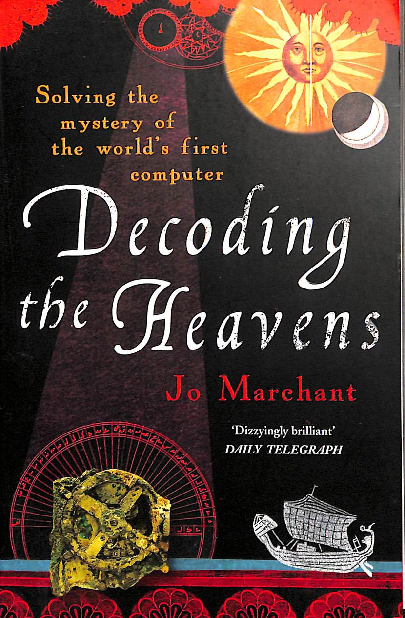 MARCHANT, JO - Decoding the Heavens: How the Antikythera Mechanism Changed The World