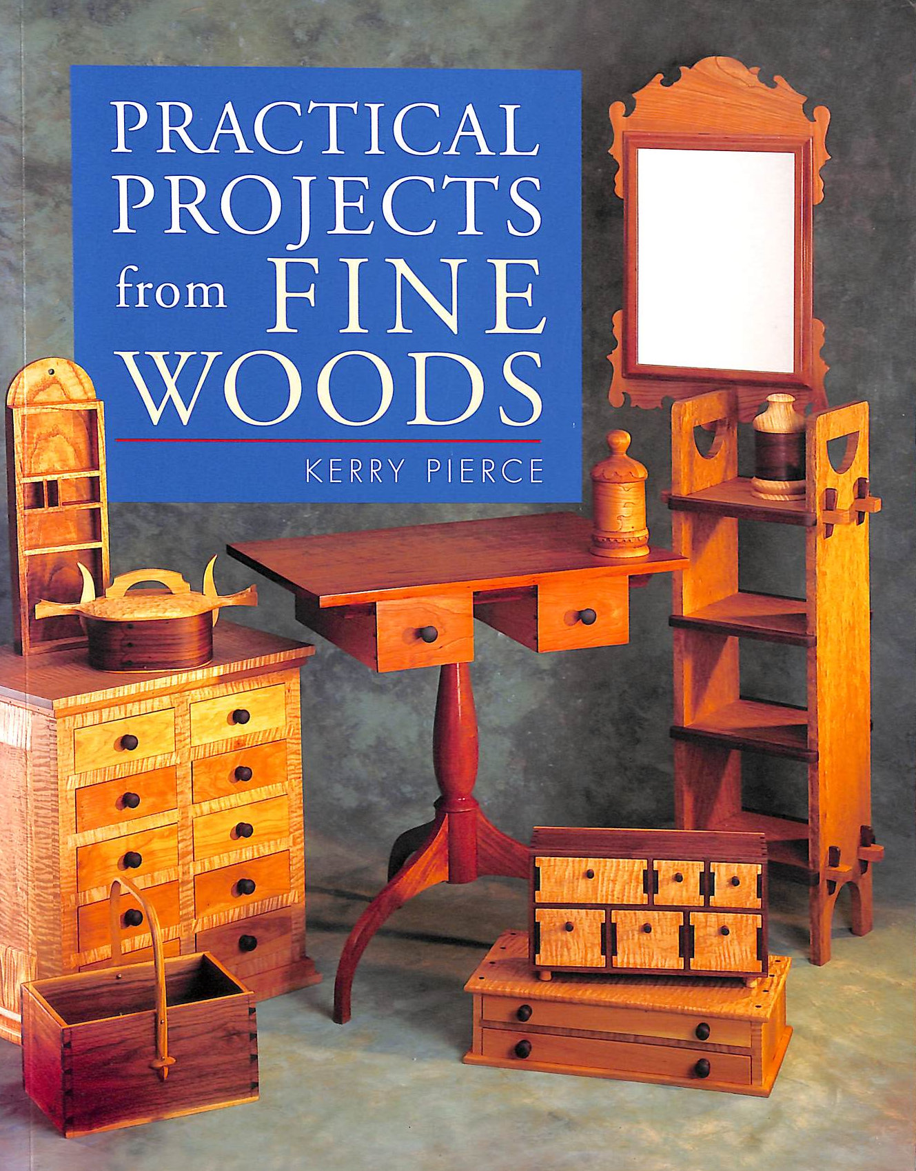 PIERCE, KERRY - Practical Projects from Fine Woods