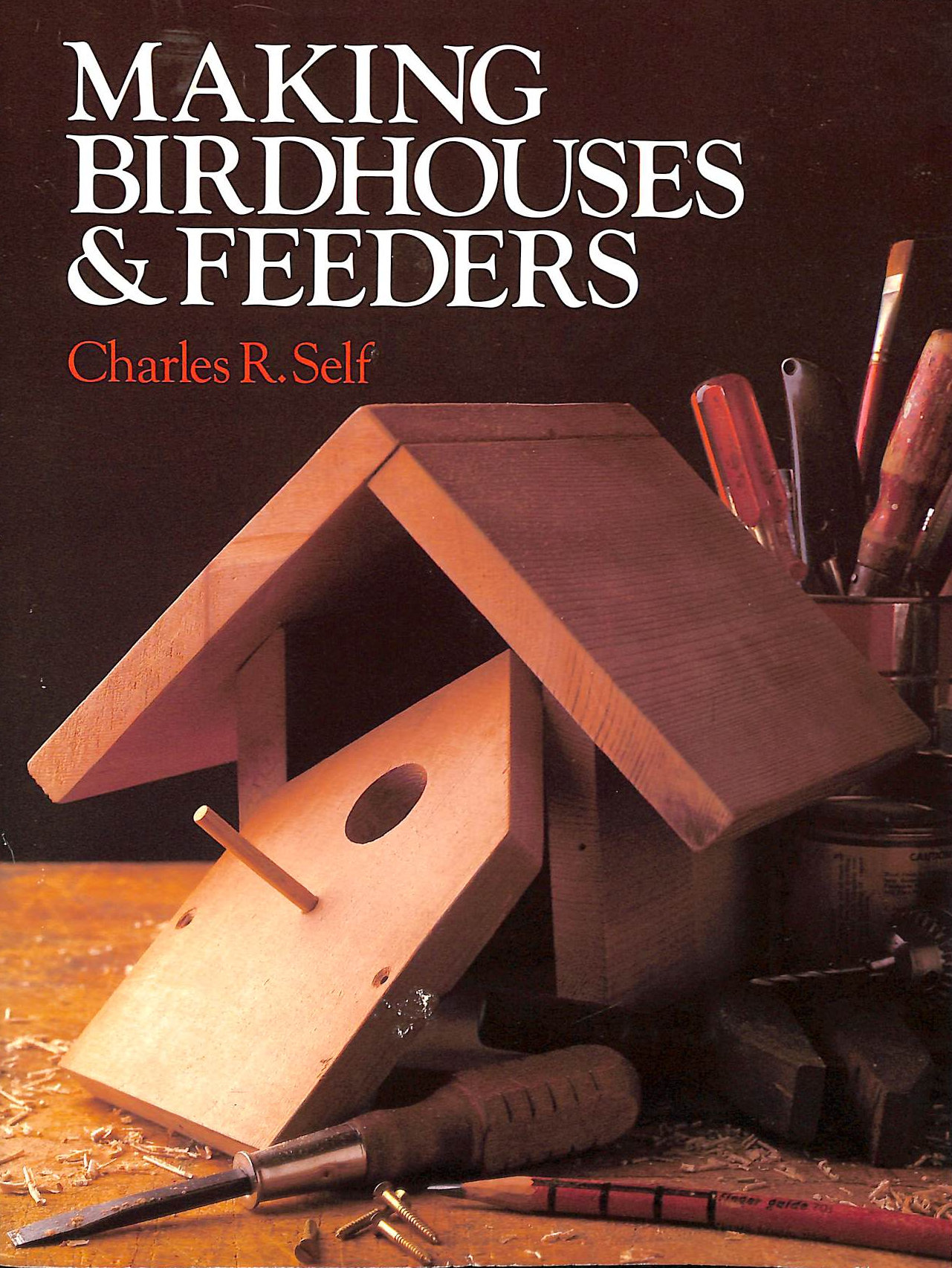 SELF, CHARLES - Making Birdhouses & Feeders