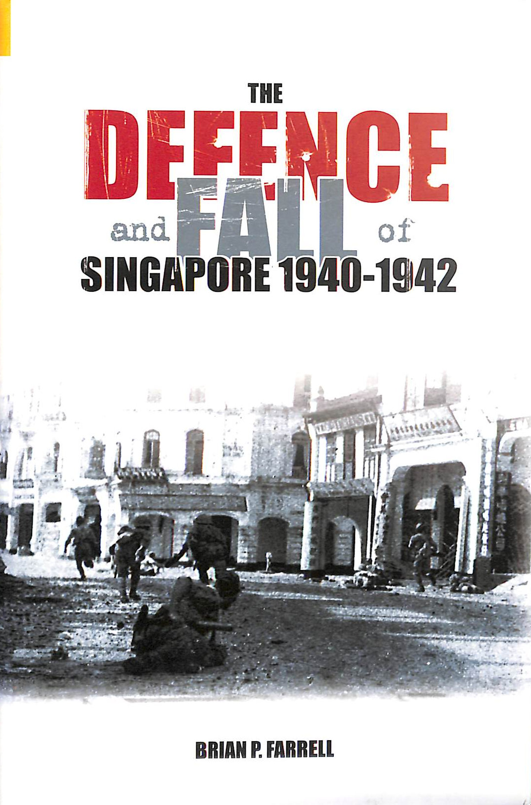 FARRELL, BRIAN P - The Defence and Fall of Singapore 1941-1942