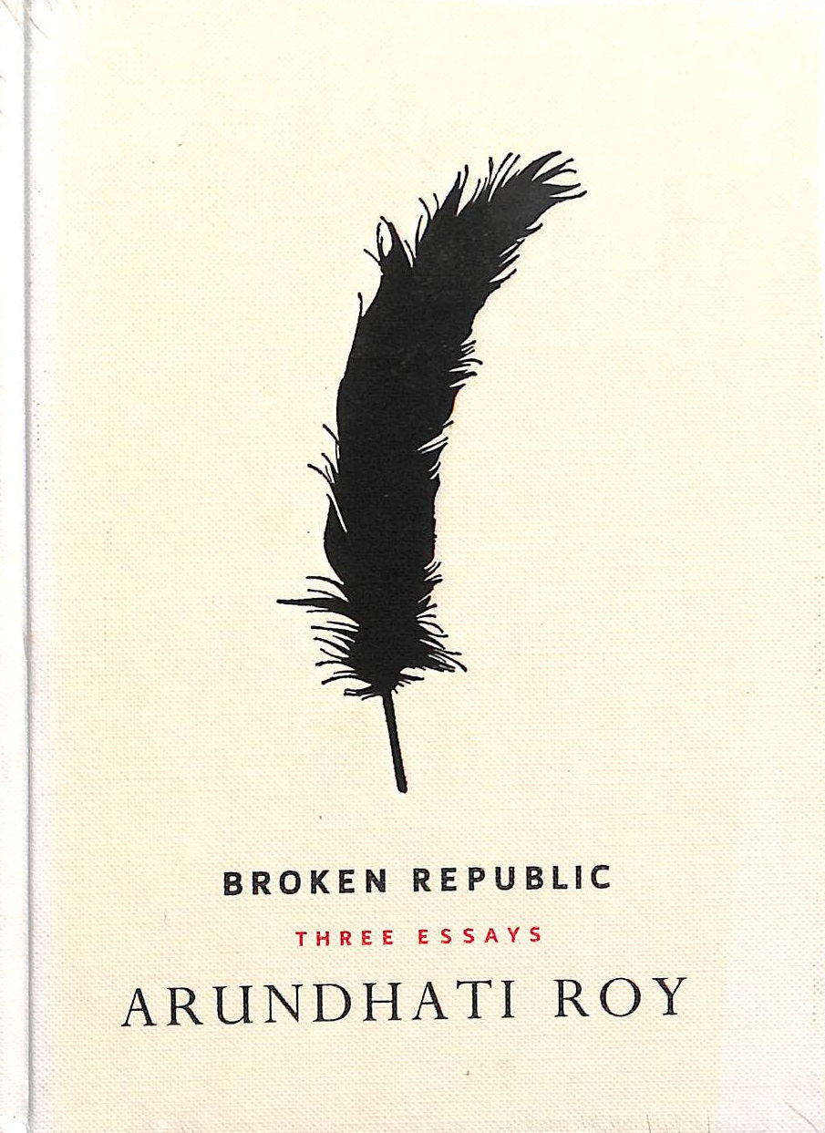 ARUNHATI ROY - Broken Republic: Three Essays