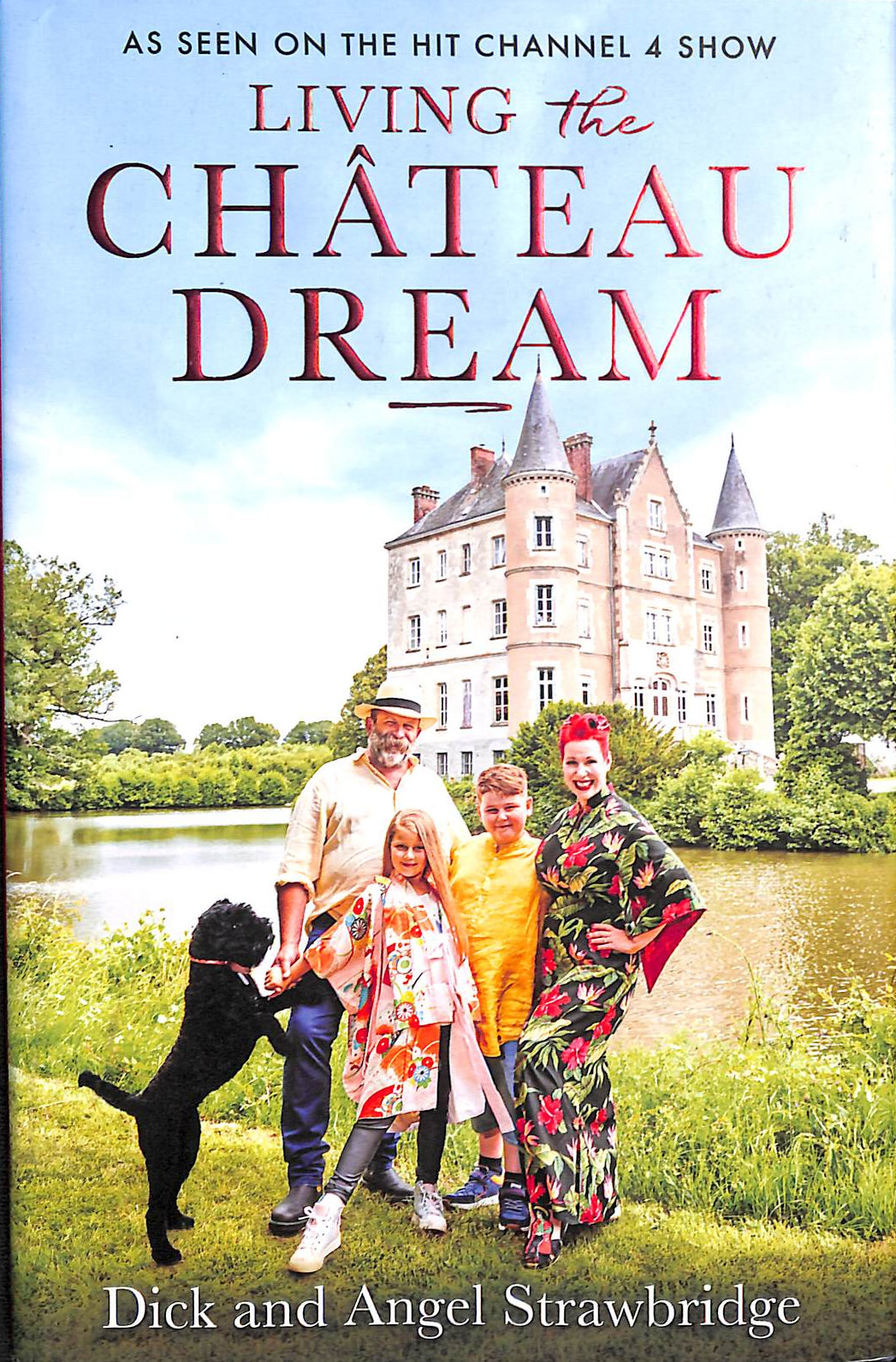 STRAWBRIDGE, ANGEL; STRAWBRIDGE, DICK - Living the Château Dream: As seen on the hit Channel 4 show Escape to the Château