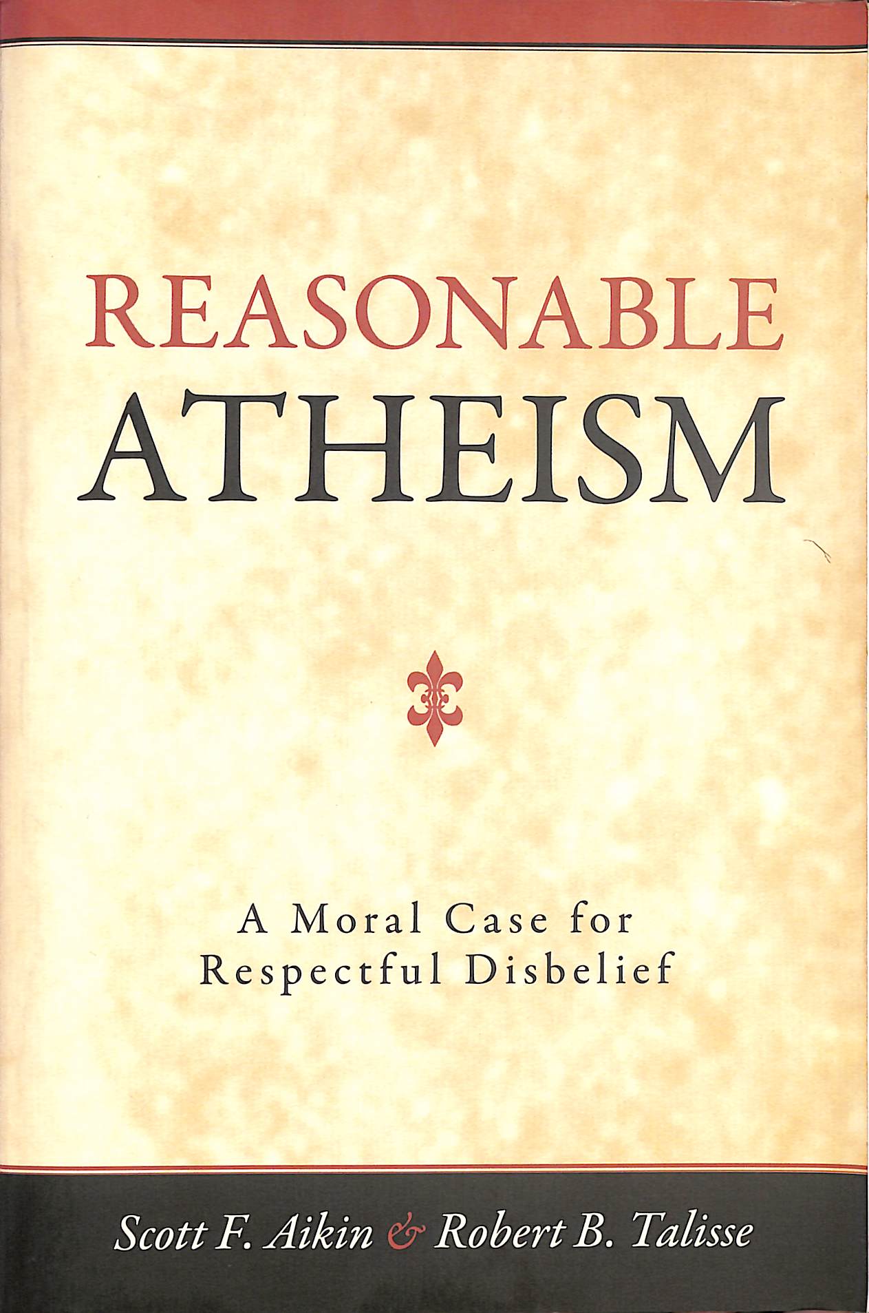 Reasonable Atheism: A Moral Case For Respectful Disbelief by Aikin, Scott F.